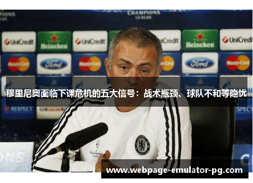 穆里尼奥面临下课危机的五大信号:战术瓶颈、球队不和等隐忧 穆里尼奥面临下课危机的五大信号:战术瓶颈、球队不和等隐忧