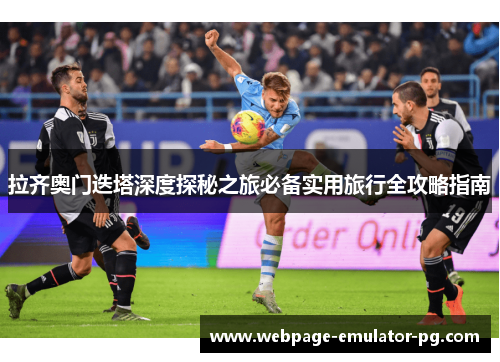 拉齐奥门迭塔深度探秘之旅必备实用旅行全攻略指南 拉齐奥门迭塔深度探秘之旅必备实用旅行全攻略指南