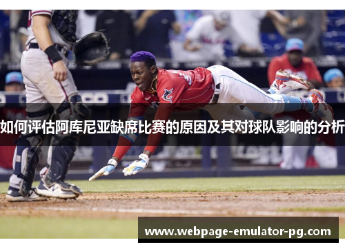 如何评估阿库尼亚缺席比赛的原因及其对球队影响的分析 如何评估阿库尼亚缺席比赛的原因及其对球队影响的分析