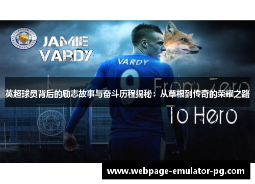 英超球员背后的励志故事与奋斗历程揭秘：从草根到传奇的荣耀之路