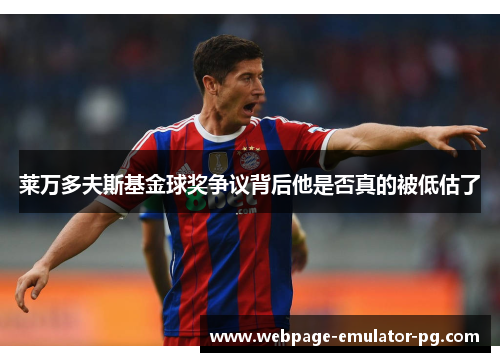 莱万多夫斯基金球奖争议背后他是否真的被低估了