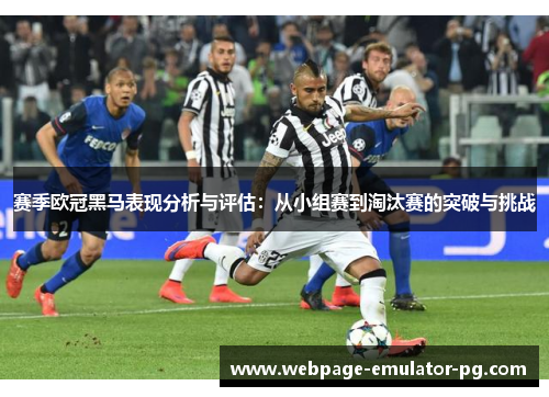 赛季欧冠黑马表现分析与评估:从小组赛到淘汰赛的突破与挑战 赛季欧冠黑马表现分析与评估:从小组赛到淘汰赛的突破与挑战
