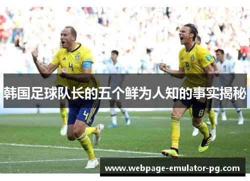 韩国足球队长的五个鲜为人知的事实揭秘