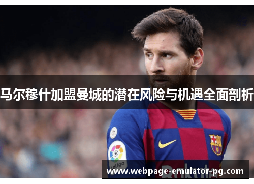马尔穆什加盟曼城的潜在风险与机遇全面剖析 马尔穆什加盟曼城的潜在风险与机遇全面剖析