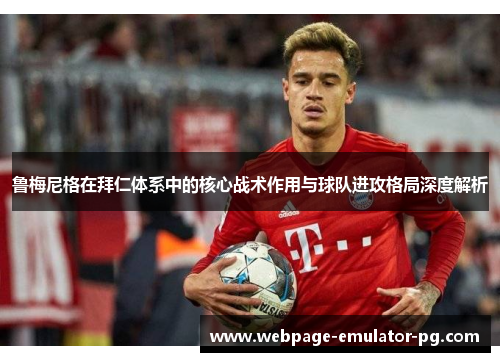 鲁梅尼格在拜仁体系中的核心战术作用与球队进攻格局深度解析 鲁梅尼格在拜仁体系中的核心战术作用与球队进攻格局深度解析