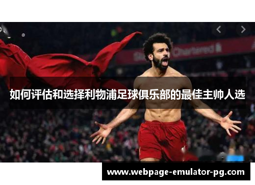 如何评估和选择利物浦足球俱乐部的最佳主帅人选