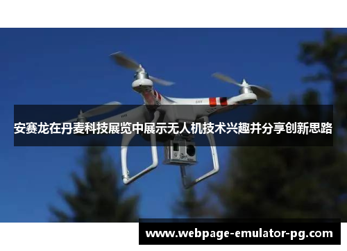 安赛龙在丹麦科技展览中展示无人机技术兴趣并分享创新思路