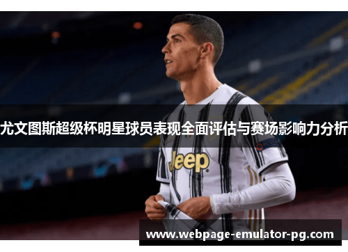 尤文图斯超级杯明星球员表现全面评估与赛场影响力分析