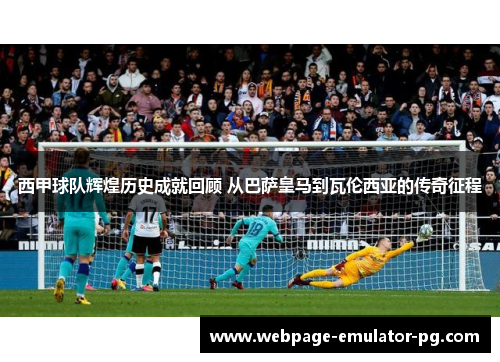 西甲球队辉煌历史成就回顾 从巴萨皇马到瓦伦西亚的传奇征程