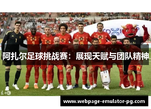 阿扎尔足球挑战赛：展现天赋与团队精神