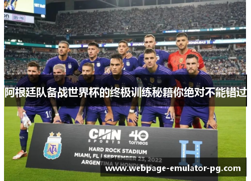 阿根廷队备战世界杯的终极训练秘籍你绝对不能错过